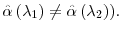  \hat{\alpha}\left( \lambda_{1}\right) \neq\hat{\alpha }\left( \lambda_{2}\right) ).