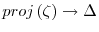  proj\left( \zeta\right) \rightarrow\Delta