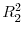 R_{2}^{2}