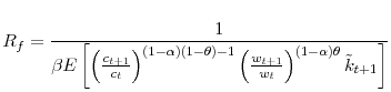 \displaystyle R_{f}=\frac{1}{\beta E\left[ \left( \frac{c_{t+1}}{c_{t}}\right) ^{\left( 1-\alpha\right) \left( 1-\theta\right) -1}\left( \frac{w_{t+1}}{w_{t}% }\right) ^{\left( 1-\alpha\right) \theta}\tilde{k}_{t+1}\right] }% 
