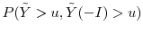 \displaystyle P(\ensuremath{{\tilde Y}}>u, \ensuremath{{\tilde Y}}(-I) >u)
