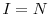  I=N