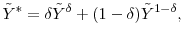\displaystyle \ensuremath{{\tilde Y}}^* = \delta\ensuremath{{\tilde Y}}^\delta+(1-\delta)\ensuremath{{\tilde Y}}^{1-\delta}, 