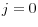 j=0