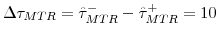 \Delta \tau_{MTR} = \hat{\tau}_{MTR}^{-} - \hat{\tau}_{MTR}^{+} = 10