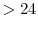 >24