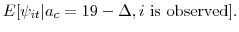 \displaystyle E[\psi_{it}\vert a_c=19 - \Delta,i \mbox{ is observed} ] .