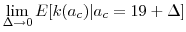 \displaystyle \lim_{\Delta \rightarrow 0} E[k(a_{c}) \vert a_c=19 + \Delta]
