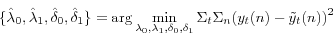\begin{displaymath} \{\hat {\lambda }_0 ,\hat {\lambda }_1 ,\hat {\delta }_0 ,\hat {\delta }_1 \}=\arg \min _{\lambda _0 ,\lambda _1 ,\delta _0 ,\delta _1 } \Sigma _t \Sigma _n (y_t (n)-\tilde {y}_t (n))^2 \end{displaymath}