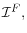  \mathcal{I}^{F},