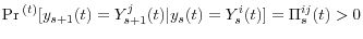 \displaystyle \Pr{}^{(t)}[y_{s+1}(t)=Y_{s+1}^{j}(t)\vert y_{s}(t)=Y_{s}^{i}(t)]=\Pi_{s}^{ij}(t)>0 % 