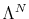  \Lambda^N