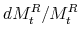\displaystyle dM_t^R/M_t^R