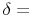  \delta =