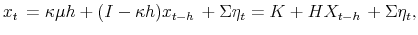 \displaystyle x_{t\text{ }}=\kappa \mu h+(I-\kappa h)x_{t-h\text{ }}+\Sigma \eta _{t}=K+HX_{t-h\text{ }}+\Sigma \eta _{t},