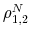  \rho_{1,2}^{N}