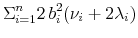 \displaystyle \Sigma_{i=1}^n 2\, b_i^2(\nu_i+2\lambda_i)