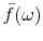 \displaystyle \bar{f}(\omega)