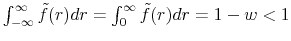  \int_{-\infty}^{\infty}\tilde{f}(r)dr=\int_{0}^{\infty} \tilde{f}(r) dr=1-w < 1
