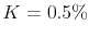  K=0.5\%
