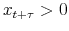  x_{t+\tau} > 0