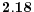  \mathbf{2.18}