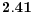  \mathbf{2.41}
