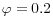  \varphi=0.2