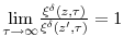  \underset{\tau \rightarrow\infty}{\lim}\frac{\xi^{\delta}(z,\tau)}{\xi^{\delta}(z^{\prime },\tau)}=1