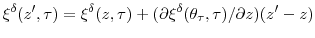 \displaystyle \xi^{\delta}(z^{\prime},\tau)=\xi^{\delta}(z,\tau)+(\partial\xi^{\delta }(\theta_{\tau},\tau)/\partial z)(z^{\prime}-z) 