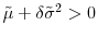  \tilde{\mu}+\delta\tilde{\sigma}^{2}>0