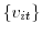  \left\{ v_{it}\right\} 