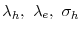  \lambda_{h},\ \lambda_{e},\ \sigma_{h}