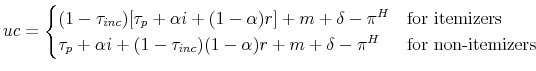 \displaystyle uc = \begin{cases}(1-\tau_{inc})[\tau_p + \alpha i + (1-\alpha)r] + m + \delta - \pi^H & \text{for itemizers} \\ \tau_p + \alpha i + (1-\tau_{inc})(1-\alpha)r + m + \delta - \pi^H & \text{for non-itemizers} \end{cases}