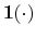  \mathbf{1}(\cdot)