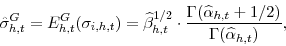 \begin{displaymath} \hat \sigma _{h,t}^{G}=E_{h,t}^{G}(\sigma _{i,h,t})=\widehat{\beta }% _{h,t}^{1/2}\cdot \frac{\Gamma (\widehat{\alpha }_{h,t}+1/2)}{\Gamma (% \widehat{\alpha }_{h,t})}, \end{displaymath}