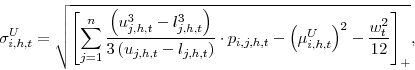 \begin{displaymath} \sigma_{i,h,t}^{U}=\sqrt{\left[ \sum_{j=1}^{n}\frac{\left( u_{j,h,t}^{3}-l_{j,h,t}^{3}\right) }{3\left( u_{j,h,t}-l_{j,h,t}\right) }\cdot p_{i,j,h,t}-\left( \mu _{i,h,t}^{U}\right)^{2} -\frac{w_{t}^{2}}{12}\right]_+}, \end{displaymath}