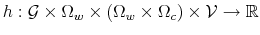  h:\mathcal{G}\times\Omega_{w}\times\left( \Omega _{w}\times\Omega_{c}\right) \times\mathcal{V}\rightarrow\mathbb{R} 