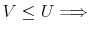 \displaystyle V\leq U\Longrightarrow 