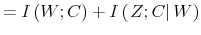 \displaystyle =I\left( W;C\right) +I\left( \left. Z;C\right\vert W\right)
