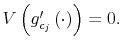  V\left( g_{c_{j}}^{\prime }\left( \cdot\right) \right) =0.
