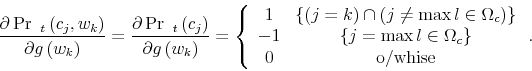\begin{displaymath}\frac{\partial\Pr\text{ }_{t}\left( c_{j},w_{k}\right) }{\partial g\left( w_{k}\right) }=\frac{\partial\Pr\text{ }_{t}\left( c_{j}\right) }{\partial g\left( w_{k}\right) }=\left\{ \begin{array}[c]{cc}% 1 & \left\{ \left( j=k\right) \cap\left( j\neq\max l\in\Omega_{c}\right) \right\} \ -1 & \left\{ j=\max l\in\Omega_{c}\right\} \ 0 & \text{o/whise}% \end{array}\right. .\end{displaymath}