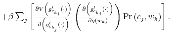  +\beta\sum_{j}\left[ \frac{\partial V\left( g_{c_{k_{j}}}^{\prime}\left( \cdot\right) \right) }{\partial\left( g_{c_{k_{j}}}^{\prime}\left( \cdot\right) \right) }\left( \frac{\partial\left( g_{c_{k_{j}}}^{\prime }\left( \cdot\right) \right) }{\partial g\left( w_{k}\right) }\right) \Pr\left( c_{j},w_{k}\right) \right] .