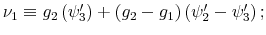 \nu_{1}\equiv g_{2}\left( \psi_{3}^{\prime}\right) +\left( g_{2}-g_{1}\right) \left( \psi_{2}^{\prime}-\psi_{3}^{\prime}\right) ;
