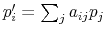  p_{i}^{\prime}=\sum_{j}a_{ij}p_{j}