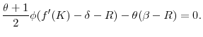 \displaystyle \frac{\theta +1}{2} \phi (f^{\prime }(K)-\delta-R)-\theta (\beta-R)=0 .