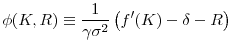 \displaystyle \phi (K,R) \equiv \frac{1}{\gamma \sigma ^{2}}\left( f^{\prime }(K) -\delta-R \right)