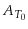  A_{T_0}