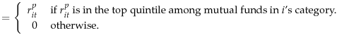 \displaystyle =\left\{ \begin{array}{rl} r_{it}^p & \text{ if } r_{it}^p \text{ is in the top quintile among mutual funds in } i\text{'s category.} \hfill \\ 0 & \text{ otherwise.} \end{array}\right.