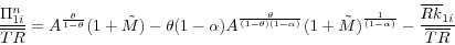 \begin{displaymath} \frac{\Pi _{1i}^n }{\overline {TR} }=A^{\frac{\theta }{1-\theta }}(1+\tilde {M})-\theta (1-\alpha )A^{\frac{\theta }{(1-\theta )(1-\alpha )}}(1+\tilde {M})^{\frac{1}{(1-\alpha )}}-\frac{\overline R \overline k _{1i} }{\overline {TR} } \end{displaymath}